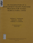 AN EXAMINATION OF A DEVELOPMENT RIGHTS PURCHASE PROGRAM FOR ALASKA AGRICULTURAL LANDS by William G. Workman, Edward L. Arobio, and Anthony F. Gasbarro